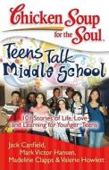 Chicken Soup for the Soul: Teens Talk Middle School: 101 Stories of Life, Love, and Learning for Younger Teens di Jack Canfield, Mark Victor Hansen, Madeline Clapps edito da CHICKEN SOUP FOR THE SOUL