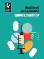 What Should We Do about the Opioid Epidemic? di Tony Wharton edito da NATL ISSUES FORUMS INST