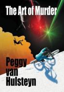 The Art Of Murder di Peggy Van Hulsteyn edito da Outskirts Press
