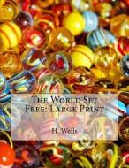 The World Set Free: Large Print di H. G. Wells edito da Createspace Independent Publishing Platform