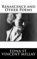 Renascence and Other Poems di Edna St Vincent Millay edito da Createspace Independent Publishing Platform