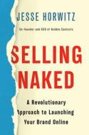 Selling Naked: A Revolutionary Approach to Launching Your Brand Online Selling Naked: A Revolutionary Approach to Launching Your Brand Online
