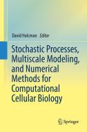 Stochastic Processes, Multiscale Modeling, and Numerical Methods for Computational Cellular Biology edito da Springer-Verlag GmbH