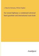 Our ocean highways: a condensed universal hand gazetteer and international route book di J. Maurice Dempsey, William Hughes edito da Anatiposi Verlag