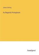 As Regards Protoplasm di James Stirling edito da Anatiposi Verlag