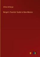 Berger's Tourists' Guide to New Mexico di William M Berger edito da Outlook Verlag