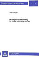Strategisches Marketing für deutsche Universitäten di Ulrich Trogele edito da Lang, Peter GmbH