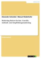 Marketing Below-the-line. Guerilla-, Ambush- und Empfehlungsmarketing di Manuel Niederhofer, Alexander Schneider edito da GRIN Publishing