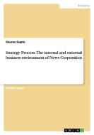 Strategy Process. The Internal And External Business Environment Of News Corporation di Gaurav Gupta edito da Grin Publishing