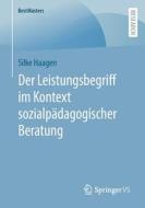 Der Leistungsbegriff im Kontext sozialpädagogischer Beratung di Silke Haagen edito da Springer Fachmedien Wiesbaden