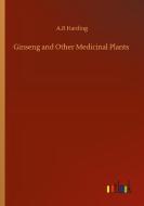 Ginseng and Other Medicinal Plants di A. R Harding edito da Outlook Verlag