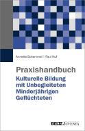 Praxishandbuch Kulturelle Bildung mit Unbegleiteten Minderjährigen Geflüchteten di Annette Schemmel, Paul Huf edito da Juventa Verlag GmbH