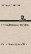 Free and Impartial Thoughts, on the Sovereignty of God, The Doctrines of Election, Reprobation, and Original Sin: Humbly di Richard Finch edito da TREDITION CLASSICS