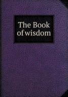 The Book Of Wisdom di Alfred Thomas Scrope Goodrick edito da Book On Demand Ltd.