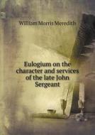 Eulogium On The Character And Services Of The Late John Sergeant di William Morris Meredith edito da Book On Demand Ltd.