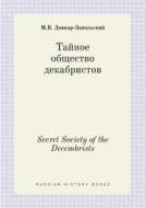 Secret Society Of The Decembrists di M V Dovnar-Zapolskij edito da Book On Demand Ltd.