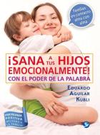 Sana a Tus Hijos Emocionalmente!: Con El Poder de la Palabra di Eduardo Aguilar Kubli edito da EDIT PAX MEXICO