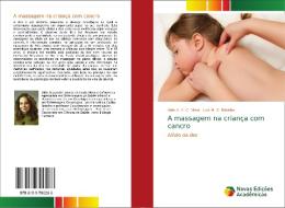A massagem na criança com cancro di Aida A. S. C. Mota, Luís M. C. Batalha edito da Novas Edições Acadêmicas
