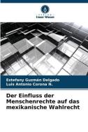 Der Einfluss der Menschenrechte auf das mexikanische Wahlrecht di Estefany Guzmán Delgado, Luis Antonio Corona N. edito da Verlag Unser Wissen