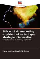 Efficacité du marketing expérientiel en tant que stratégie d'innovation di Mary Luz Sandoval Cárdenas edito da Editions Notre Savoir