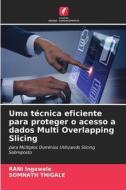 Uma técnica eficiente para proteger o acesso a dados Multi Overlapping Slicing di Rani Ingawale, Somnath Thigale edito da Edições Nosso Conhecimento