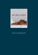 NO SIN LA VIDA di Paco Morales edito da Books on Demand