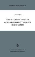 The Intuitive Sources of Probabilistic Thinking in Children di H. Fischbein edito da Springer Netherlands