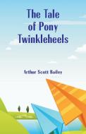 The Tale of Pony Twinkleheels di Arthur Scott Bailey edito da Alpha Editions