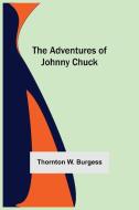 The Adventures Of Johnny Chuck di Thornton W. Burgess edito da Alpha Editions