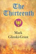 The Thirteenth di Glinski-Grant Mark Glinski-Grant edito da Independently Published