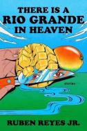 There Is a Rio Grande in Heaven: Stories di Ruben Reyes Jr edito da MARINER BOOKS