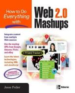 How to Do Everything with Web 2.0 Mashups di Jesse Feiler edito da OSBORNE