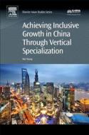Achieving Inclusive Growth in China Through Vertical Specialization di Wei Wang edito da CHANDOS PUB