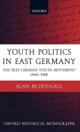 Youth Politics in East Germany: The Free German Youth Movement 1946-1968 di Alan Mcdougall edito da OXFORD UNIV PR