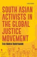 South Asian Activists in the Global Justice Movement di Eva-Maria Hardtmann edito da OUP India