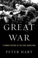The Great War: A Combat History of the First World War di Peter Hart edito da Oxford University Press, USA