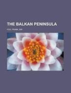 The Balkan Peninsula di Emile De Laveleye, Frank Fox edito da General Books Llc