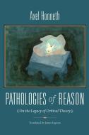 Pathologies Of Reason di Axel Honneth edito da Columbia University Press
