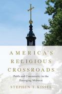 America's Religious Crossroads di Stephen T. Kissel edito da University Of Illinois Press