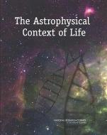 The Astrophysical Context Of Life di Committee on the Origins and Evolution of Life, Space Studies Board, Board on Life Sciences, Division on Engineering and Physical Sciences, Division on Ea edito da National Academies Press