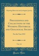 Proceedings and Collections of the Wyoming Historical and Geological Society, Vol. 14: For the Year 1915 (Classic Reprint) di Wyoming Historical and Geologic Society edito da Forgotten Books