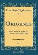 Origenes, Vol. 2: Eine Darstellung Seines Lebens Und Seiner Lehre (Classic Reprint) di Ernst Rudolf Redepenning edito da Forgotten Books
