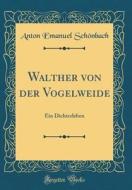 Walther Von Der Vogelweide: Ein Dichterleben (Classic Reprint) di Anton Emanuel Schonbach edito da Forgotten Books