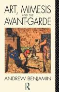 Art, Mimesis and the Avant-Garde di Andrew Benjamin edito da Routledge