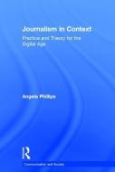 Journalism in Context: Practice and Theory for the Digital Age di Angela Phillips edito da ROUTLEDGE
