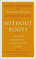 Without Roots: Europe, Relativism, Christianity, Islam di Joseph Ratzinger, Marcello Pera edito da BASIC BOOKS