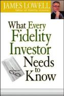 What Every Fidelity Investor Needs To Know di James Lowell edito da John Wiley And Sons Ltd