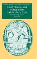 Courtly Culture and Political Life in Early Medieval India di Daud Ali edito da Cambridge University Press