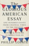 The Glorious American Essay di Phillip Lopate edito da Random House USA Inc