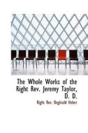 The Whole Works Of The Right Rev. Jeremy Taylor, D. D. di Right Rev Reginald Heber edito da Bibliolife
